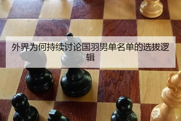 外界为何持续讨论国羽男单名单的选拔逻辑（MKSports）
